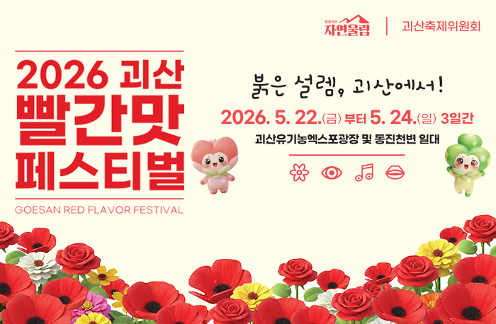 로고: 괴산군 과산축제위원회
2026 괴산 빨간맛 페스티벌 GOESAN RED FLAVOR FESTIVAL
붉은 설렘, 괴산에서!
2026.5.22.(금)부터 5.24.(일) 3일간
괴산유기농엑스포광장 및 동진천변 일대