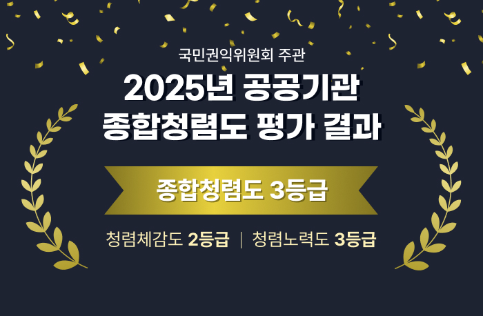 국민권익위원회 주관
2025년 공공기관 종합청렴도 평가 결과
종합청렴도 3등급
청렴체감도 2등급 | 청렴노력도 3등급