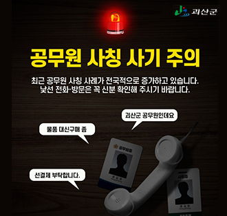 공무원 사칭 사기 주의
최근 공무원 사칭 사례가 전국적으로 증가하고 있습니다.
낯선 전화,방문은 꼭 신분을 확인해 주시기 바랍니다.
물품대신구매좀
괴산 공무원인데요
선결제 부탁랍니다.
괴란군로고