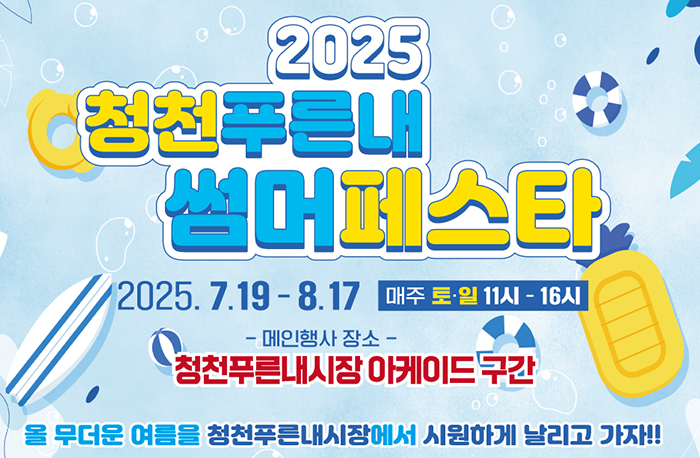 2025 청천푸른내 썸머 페스타 
2025.7.19-8.17
매주 토,일 11시~16시
메인행사장소
청천푸른시장 아케이드 구간
올 무더운 여름을 청천푸른시장에서 시원하게 날리고 가자!