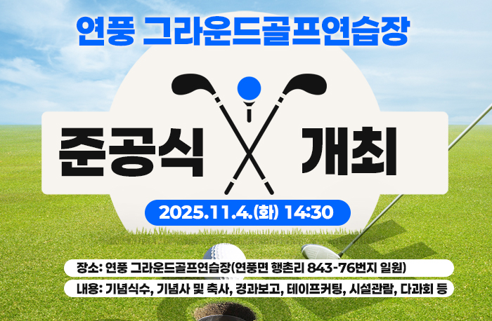 연풍 그라운드골프연습장 준공식 개최

일시: 2025.10.31.(금) 14:30
장소: 연풍 그라운드골프연습장(연풍면 행촌리 843-76번지 일원)
내용: 기념식수, 기념사 및 축사, 경과보고, 테이프커팅, 시설관람, 다과회 등
