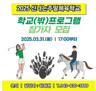 2025 신나는주말체육학교
학교(밖) 프로그램 참가자 모집
2025.03.31.(월) 17:00부터
문의: 담당자 하재현
T.043-830-3889