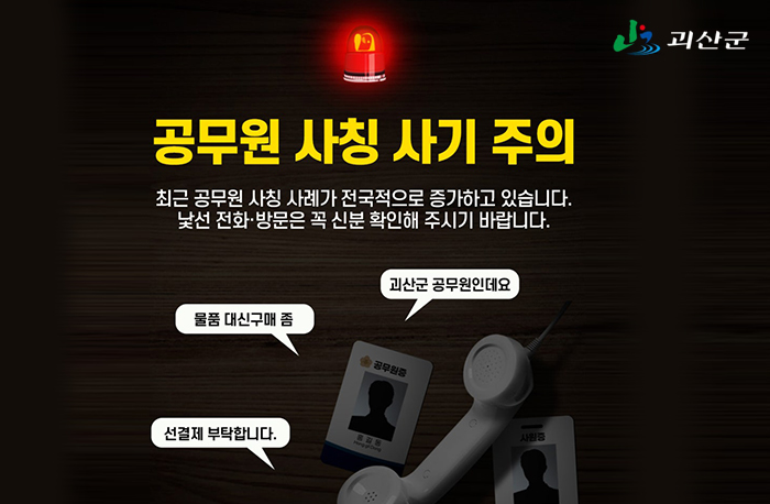 공무원 사칭 사기 주의
최근 공무원 사칭 사례가 전국적으로 증가하고 있습니다.
낯선 전화,방문은 꼭 신분을 확인해 주시기 바랍니다.
물품대신구매좀
괴산 공무원인데요
선결제 부탁랍니다.
괴란군로고