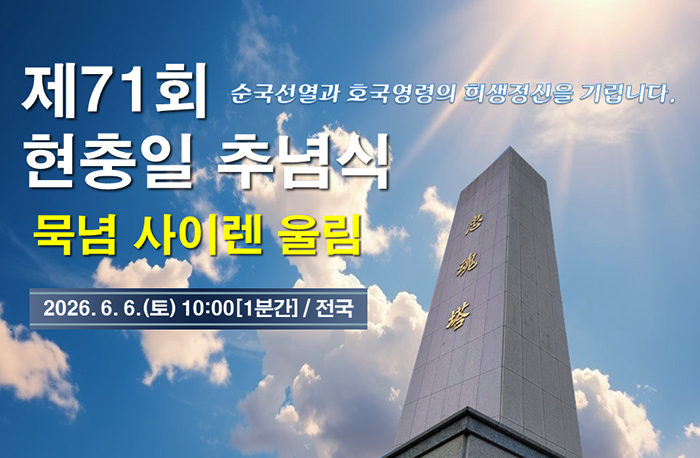 제71회 현충일 추념식 묵념 사이렌 울림
2026.6.6.(토) 10:00[1분간] / 전국
순국선열과 호국영령의 희생정신을 기립니다.