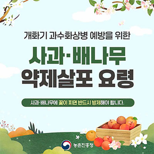 
				개화기 과수화상병 예방을 위한
				사과·배나무 약제살포 요령
				사과·배나무에 꽃이 피면 반드시 방제해야 합니다.
				(로고) 농촌진흥청